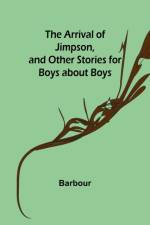 The Arrival of Jimpson, and Other Stories for Boys about Boys af Barbour