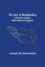 The Art of Bookbinding af Joseph W Zaehnsdorf