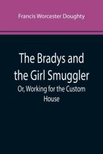 The Bradys and the Girl Smuggler; Or, Working for the Custom House af Francis Worcester Doughty