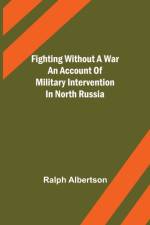Fighting Without a War An Account of Military Intervention in North Russia af Ralph Albertson