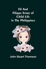 Fil and Filippa Story of Child Life in the Philippines af John Stuart Thomson