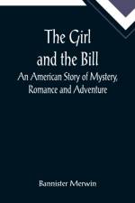 The Girl and the Bill; An American Story of Mystery, Romance and Adventure af Bannister Merwin