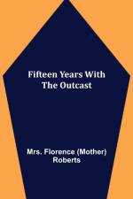 Fifteen Years With The Outcast af Mrs Florence (Mother) Roberts