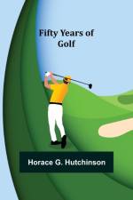Fifty Years of Golf af Horace G Hutchinson