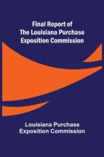 Final Report of the Louisiana Purchase Exposition Commission af Louis Purchase Exposition Commission