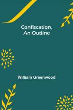 Confiscation, An Outline af William Greenwood