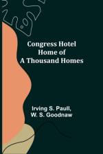 Congress Hotel Home of a Thousand Homes af Irving S Paull