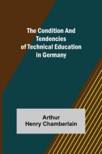 The Condition and Tendencies of Technical Education in Germany af Arthur Henry Chamberlain