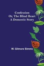 Confession; Or, The Blind Heart. A Domestic Story af W Gilmore Simms