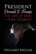 President Donald J. Trump, The Son of Man - The Christ af Helgard Muller