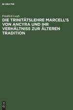 Die Trinitatslehre Marcell's von Ancyra und ihr Verhaltniss zur alteren Tradition af Friedrich Loofs