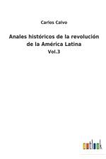 Anales historicos de la revolucion de la America Latina af Carlos Calvo