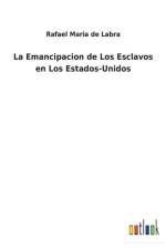 La Emancipacion de Los Esclavos en Los Estados-Unidos af Rafael Maria de Labra