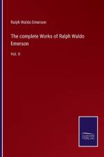 The complete Works of Ralph Waldo Emerson