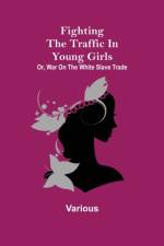 Fighting the Traffic in Young Girls; Or, War on the White Slave Trade af Various