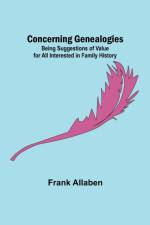 Concerning Genealogies; Being Suggestions of Value for All Interested in Family History af Frank Allaben