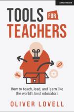 Tools for Teachers: How to teach, lead, and learn like the world's best educators af Oliver Lovell