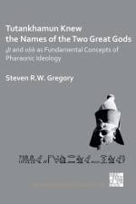 Tutankhamun Knew the Names of the Two Great Gods: Dt and nHH as Fundamental Concepts of Pharaonic Ideology af Steven R.W. Gregory
