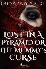 Lost in a Pyramid, or the Mummy's Curse af Louisa May Alcott