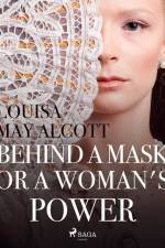 Behind a Mask, or a Woman's Power af Louisa May Alcott