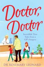 Doctor, Doctor: Incredible True Tales From a GP's Surgery af Dr Rosemary Leonard