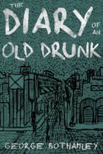 The Diary of an Old Drunk af George Bothamley