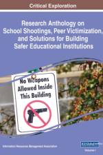 Research Anthology on School Shootings, Peer Victimization, and Solutions for Building Safer Educational Institutions