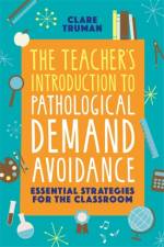 The Teacher's Introduction to Pathological Demand Avoidance af Clare Truman