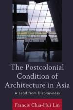 The Postcolonial Condition of Architecture in Asia af Francis Chia-Hui Lin