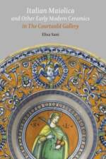 Italian Maiolica and Other Early Modern Ceramics in the Courtauld Gallery af Elisa Sani