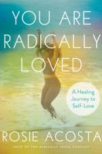 You are Radically Loved af Rosie (Rosie Acosta) Acosta