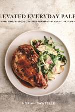 Elevated Everyday Paleo af Moriah Sawtelle