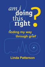 Am I Doing This Right? Finding My Way Through Grief af Linda Patterson