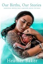 Our Births, Our Stories af Heather Baker