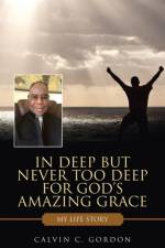 In Deep but Never Too Deep for God's Amazing Grace af Calvin C Gordon