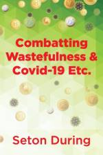 Combatting Wastefulness & Covid-19 Etc.