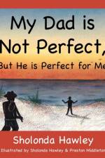 My Dad is Not Perfect, But He is Perfect for Me af Sholonda Hawley