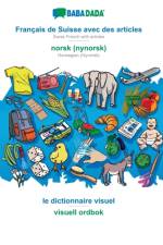 BABADADA, Francais de Suisse avec des articles - norsk (nynorsk), le dictionnaire visuel - visuell ordbok af Babadada Gmbh