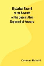Historical Record of the Seventh, or the Queen's Own Regiment of Hussars af Richard Cannon