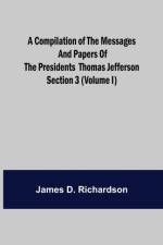 A Compilation of the Messages and Papers of the Presidents Section 3 (Volume I) Thomas Jefferson af James D Richardson