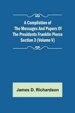 A Compilation of the Messages and Papers of the Presidents Section 3 (Volume V) Franklin Pierce af James D Richardson