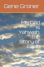 My God is Yahweh, the Story of Elijah af Gene Allen Groner
