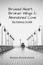 Bruised Heart, Broken Wings and Abandoned Love af Nithya Pujith Palem
