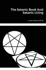 The Satanic Book And Satanic Living af Lucifer Jeremy White