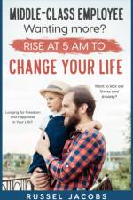 MIDDLE-CLASS EMPLOYEE Wanting More? Rise at 5am to CHANGE YOUR LIFE. af Russel Jacobs