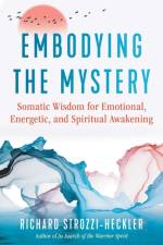 Embodying the Mystery af Richard Strozzi-Heckler