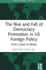 The Rise and Fall of Democracy Promotion in US Foreign Policy af Matthew Alan Hill