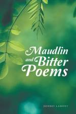 Maudlin and Bitter Poems af Jeffrey Lamont
