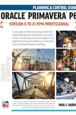 Planning and Control Using Oracle Primavera P6 Versions 8 to 21 PPM Professional