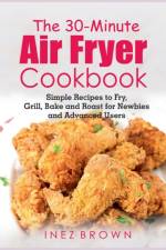 The 30-Minute Air Fryer Cookbook af Inez Brown